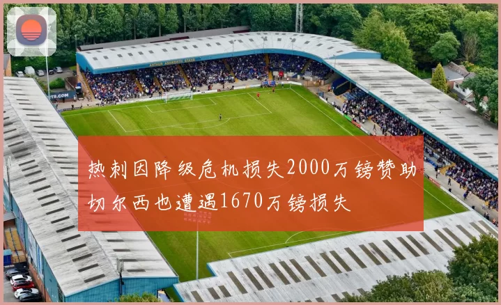 热刺因降级危机损失2000万镑赞助切尔西也遭遇1670万镑损失